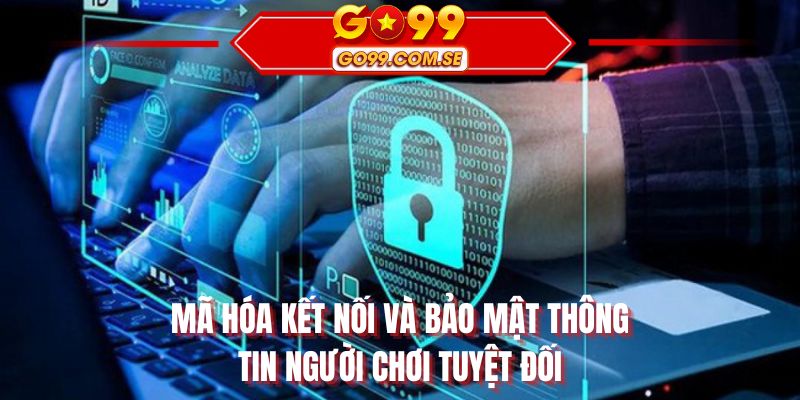 Mã hóa kết nối và bảo mật thông tin người chơi tuyệt đối